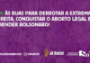 8M: às ruas para derrotar a extrema-direita, conquistar o aborto legal e prender Bolsonaro!